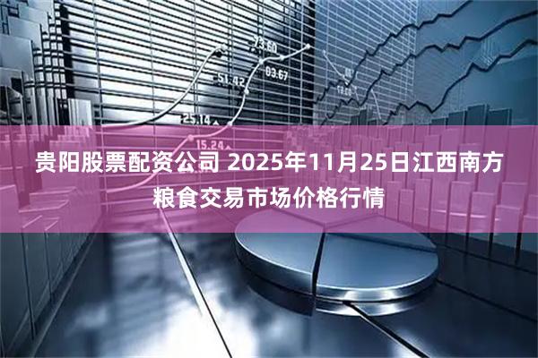贵阳股票配资公司 2025年11月25日江西南方粮食交易市场价格行情
